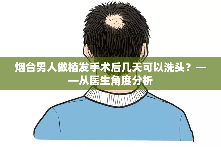 烟台男人做植发手术后几天可以洗头？——从医生角度分析