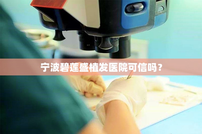 宁波碧莲盛植发医院可信吗？