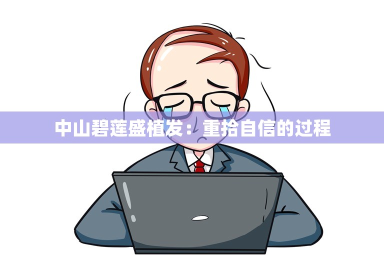 中山碧莲盛植发：重拾自信的过程