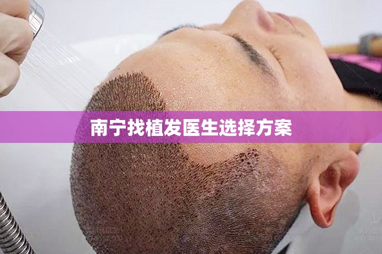 南宁找植发医生选择方案