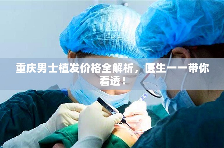 重庆男士植发价格全解析，医生一一带你看透！