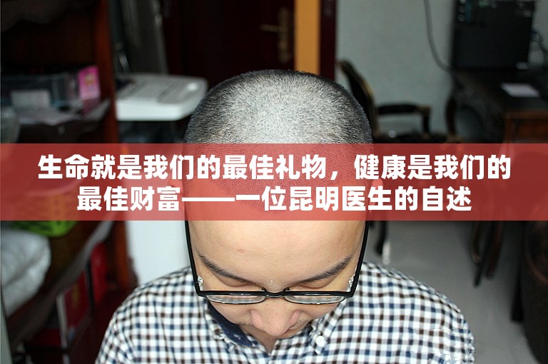 生命就是我们的最佳礼物，健康是我们的最佳财富——一位昆明医生的自述