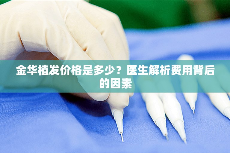 金华植发价格是多少？医生解析费用背后的因素