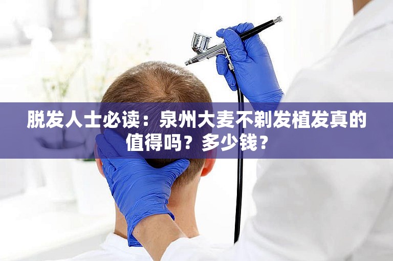 脱发人士必读：泉州大麦不剃发植发真的值得吗？多少钱？