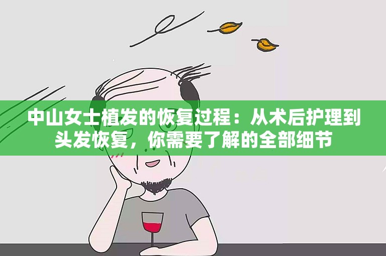 中山女士植发的恢复过程：从术后护理到头发恢复，你需要了解的全部细节