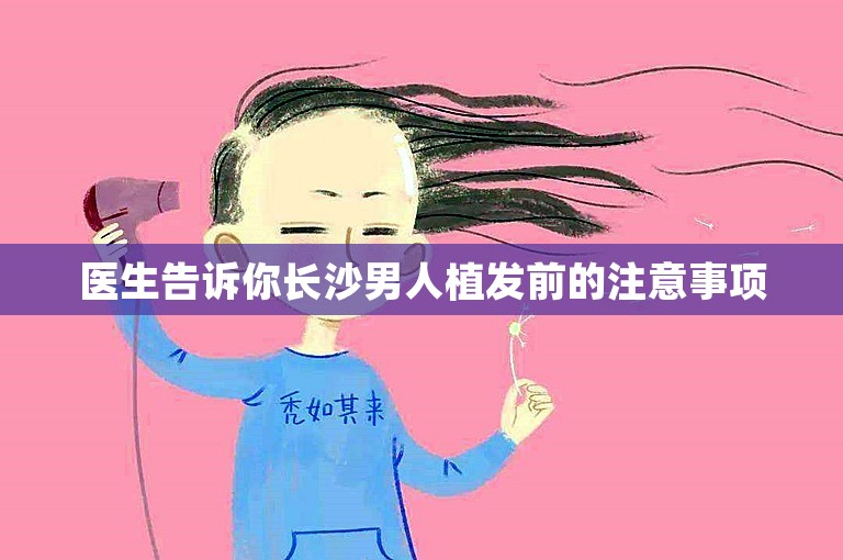 医生告诉你长沙男人植发前的注意事项