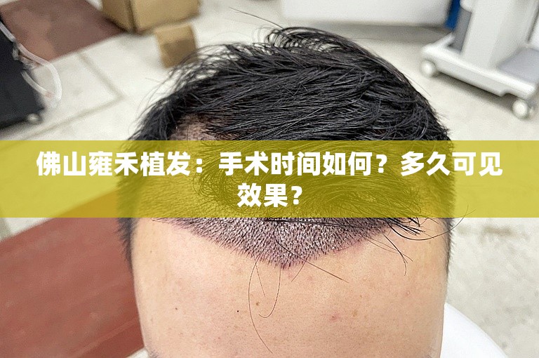 佛山雍禾植发：手术时间如何？多久可见效果？