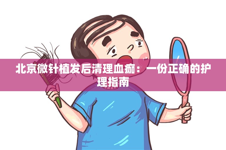 北京微针植发后清理血痂：一份正确的护理指南