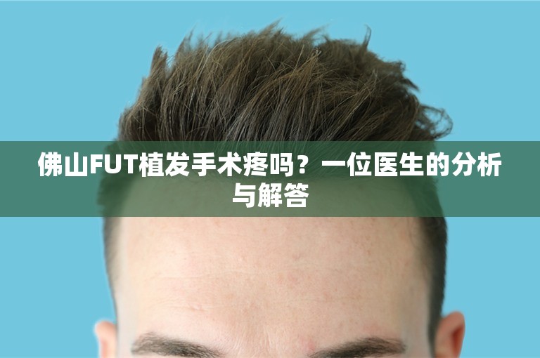 佛山FUT植发手术疼吗？一位医生的分析与解答