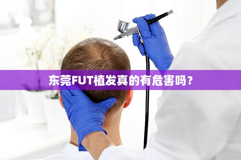 东莞FUT植发真的有危害吗？