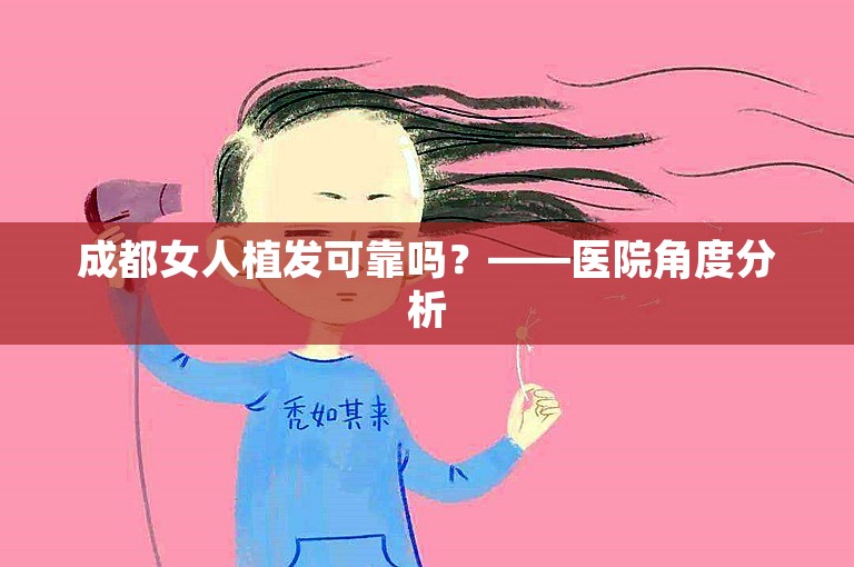 成都女人植发可靠吗？——医院角度分析